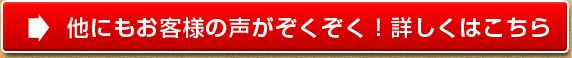 他にもお客様の声がぞくぞく！詳しくはこちら